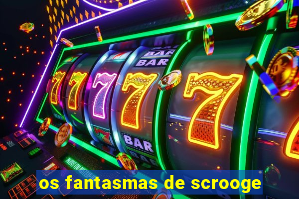 os fantasmas de scrooge